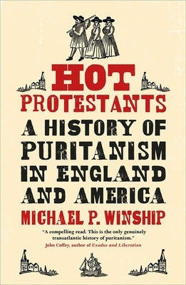 Hot Protestants: A History of Puritanism in England and America by Winship, Michael P.