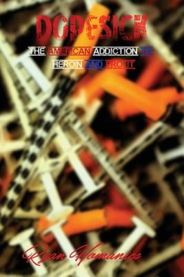 Dopesick: The American Addiction to Heroin and Profit by Homanics, Ryan