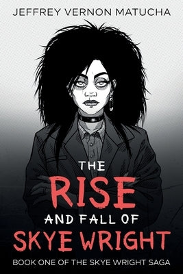 The Rise and Fall of Skye Wright: Book One of Two of the Skye Wright Saga by Matucha, Jeffrey Vernon