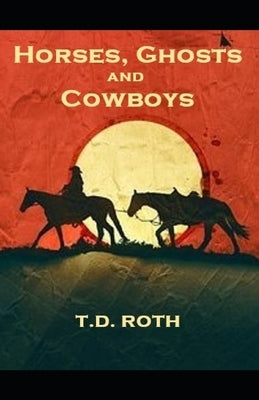 Horses, Ghosts and Cowboys by Roth, T. D.