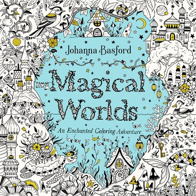 Magical Worlds: An Enchanted Coloring Adventure by Basford, Johanna