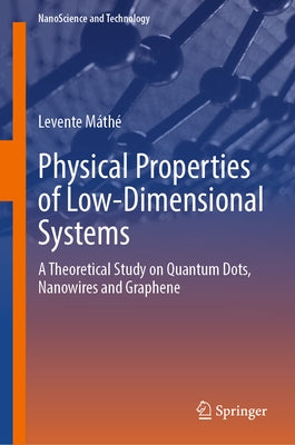Physical Properties of Low-Dimensional Systems: A Theoretical Study on Quantum Dots, Nanowires and Graphene by Máthé, Levente