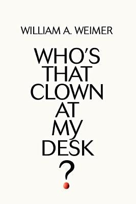 Who's That Clown at My Desk? by Weimer, William A.