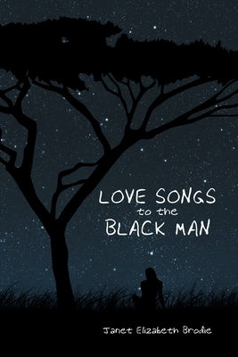 Love Songs to the Black Man by Brodie, Janet Elizabeth