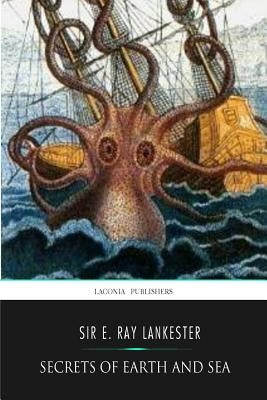 Secrets of Earth and Sea by Lankester, E. Ray