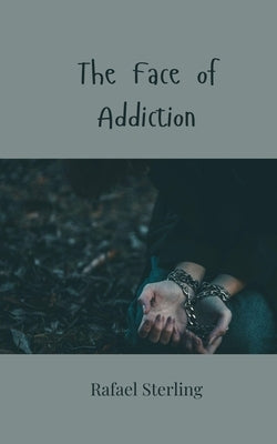 The Face of Addiction by Sterling, Rafael
