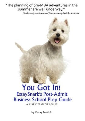 YOU GOT IN!! EssaySnark's Post-Admit Business School Prep Guide: A SnarkStrategies Guide by Snark, Essay