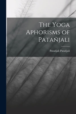 The Yoga Aphorisms of Patañjali by Patañjali, Patañjali
