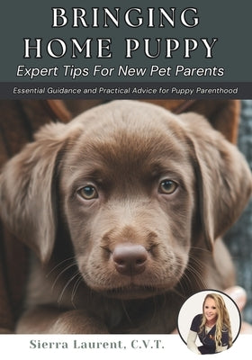 Bringing Home Puppy: Expert Tips for New Pet Parents: Essential Guidance and Practical Advice for Puppy Parenthood by Laurent Cvt, Sierra