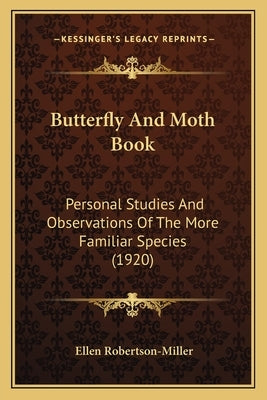 Butterfly And Moth Book: Personal Studies And Observations Of The More Familiar Species (1920) by Robertson-Miller, Ellen