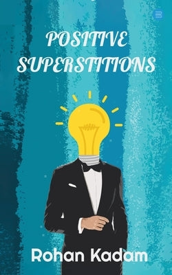Positive Superstitions by Kadam, Rohan