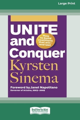 Unite and Conquer: How to Build Coalitions that Winand Last (16pt Large Print Edition) by Sinema, Kyrsten