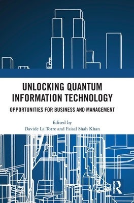 Unlocking Quantum Information Technology: Opportunities for Business and Management by La Torre, Davide