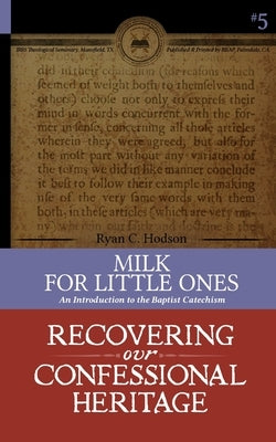 Milk for Little Ones: An Introduction to the Baptist Catechism by Hodson, Ryan