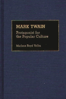 Mark Twain: Protagonist for the Popular Culture by Vallin, Marlene B.