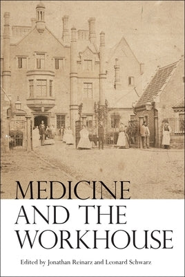 Medicine and the Workhouse by Reinarz, Jonathan