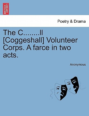 The C........LL [Coggeshall] Volunteer Corps. a Farce in Two Acts. by Anonymous