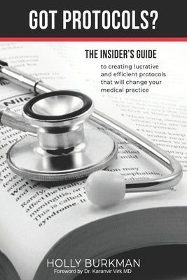 Got Protocols?: Insiders guide to creating lucrative and efficient protocols that will change your practice. by Virk, Karanvir