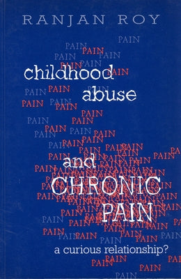 Childhood Abuse and Chronic Pain: A Curious Relationship? by Roy, Ranjan