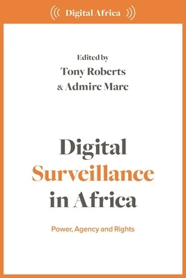 Digital Surveillance in Africa: Power, Agency, and Rights by Roberts, Tony