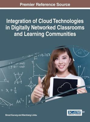 Integration of Cloud Technologies in Digitally Networked Classrooms and Learning Communities by Gurung, Binod