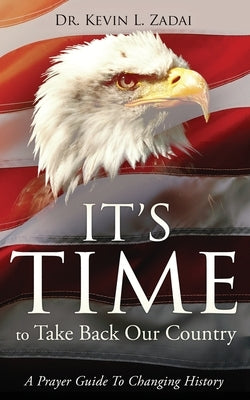 It's Time to Take Back Our Country: A Prayer Guide to Changing History by Zadai, Kevin L.