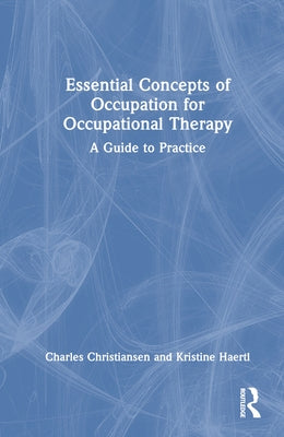 Essential Concepts of Occupation for Occupational Therapy: A Guide to Practice by Christiansen, Charles