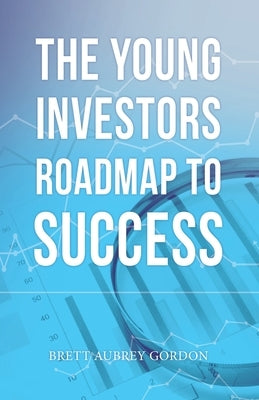 The Young Investors Roadmap to Success by Gordon, Brett Aubrey