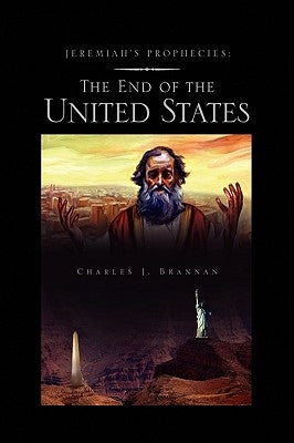 Jeremiah's Prophecies: The End of the United States by Brannan, Charles J.