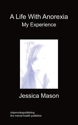 A Life with Anorexia, My Experience by Mason, Jessica