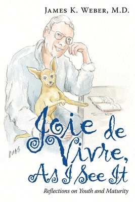 Joie De Vivre, as I See It: Reflections on Youth and Maturity by Weber, James K.