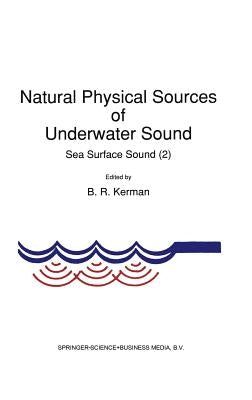Natural Physical Sources of Underwater Sound: Sea Surface Sound (2) by Kerman, B. R.