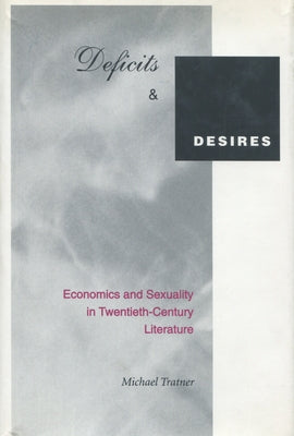 Deficits and Desires: Economics and Sexuality in Twentieth-Century Literature by Tratner, Michael
