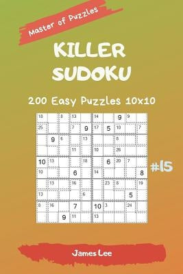 Master of Puzzles - Killer Sudoku 200 Easy Puzzles 10x10 Vol. 15 by Lee, James