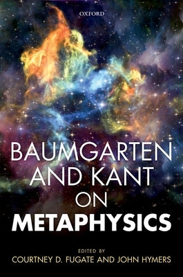 Baumgarten & Kant on Metaphysics C by Fugate, Hymers