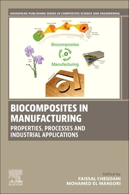 Biocomposites in Manufacturing: Properties, Processes and Industrial Applications by Chegdani, Faissal