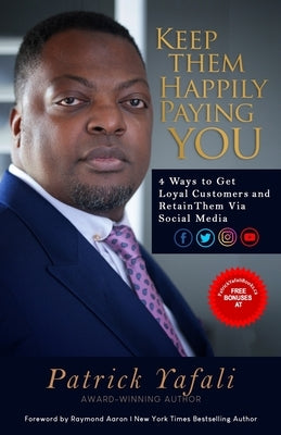 Keep Them Happily Paying You: 4 Ways to Get Loyal Customers and Retain Them Via Social Media by Yafali, Patrick