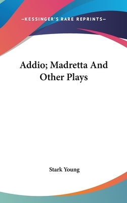 Addio; Madretta And Other Plays by Young, Stark