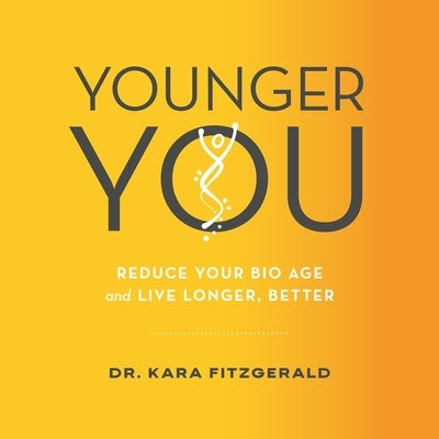 Younger You: Reverse Your Bio Age and Live Longer, Better by Fitzgerald, Kara N.