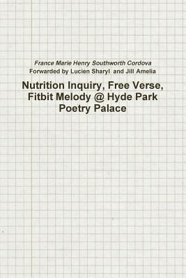 Nutrition Inquiry, Free Verse, Fitbit Melody @ Hyde Park Poetry Palace (Project Number 2) by Cordova, France Marie Henry Southworth
