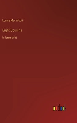 Eight Cousins: in large print by Alcott, Louisa May