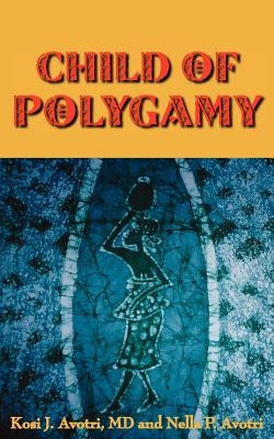 Child of Polygamy by Avotri, Kosi J.