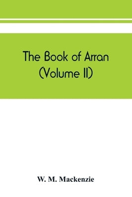 The book of Arran (Volume II) by M. MacKenzie, W.