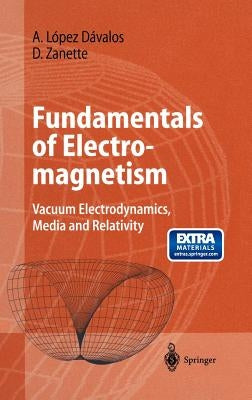 Fundamentals of Electromagnetism: Vacuum Electrodynamics, Media, and Relativity by López Dávalos, Arturo