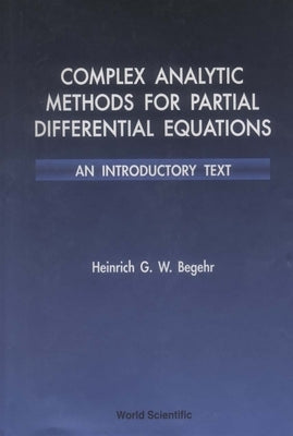 Complex Analytic Methods for Partial Differential Equations: An Introductory Text by Begehr, Heinrich G. W.