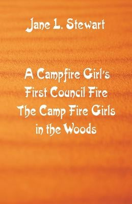 A Campfire Girl's First Council Fire: The Camp Fire Girls In the Woods by Stewart, Jane L.