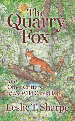 The Quarry Fox: And Other Critters of the Wild Catskills by Sharpe, Leslie T.