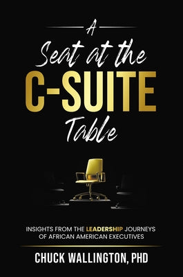 A Seat at the C-Suite Table: Insights from the Leadership Journeys of African American Executives by Wallington, Charles