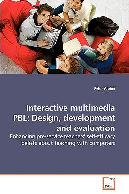 Interactive multimedia PBL: Design, development and evaluation by Albion, Peter