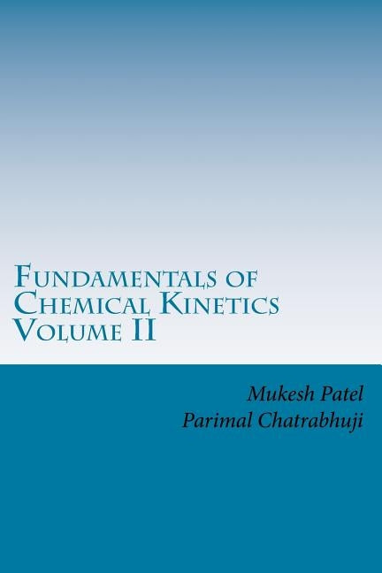 Fundamentals of Chemical Kinetics Volume II: A Textbook for College/University Students by Chatrabhuji, Parimal M.